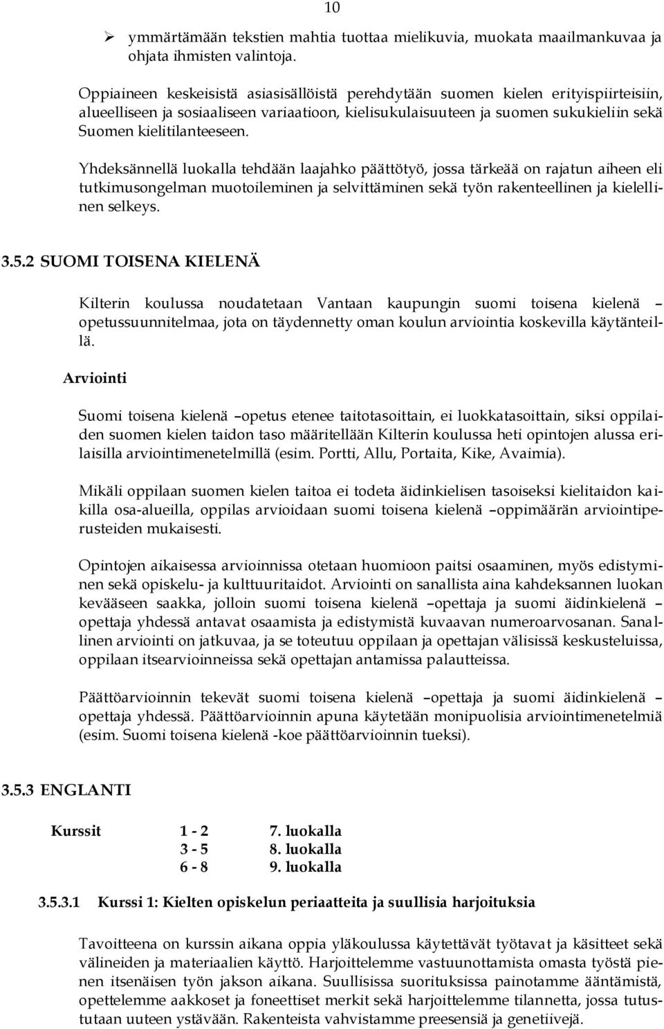 Yhdeksännellä luokalla tehdään laajahko päättötyö, jossa tärkeää on rajatun aiheen eli tutkimusongelman muotoileminen ja selvittäminen sekä työn rakenteellinen ja kielellinen selkeys. 3.5.