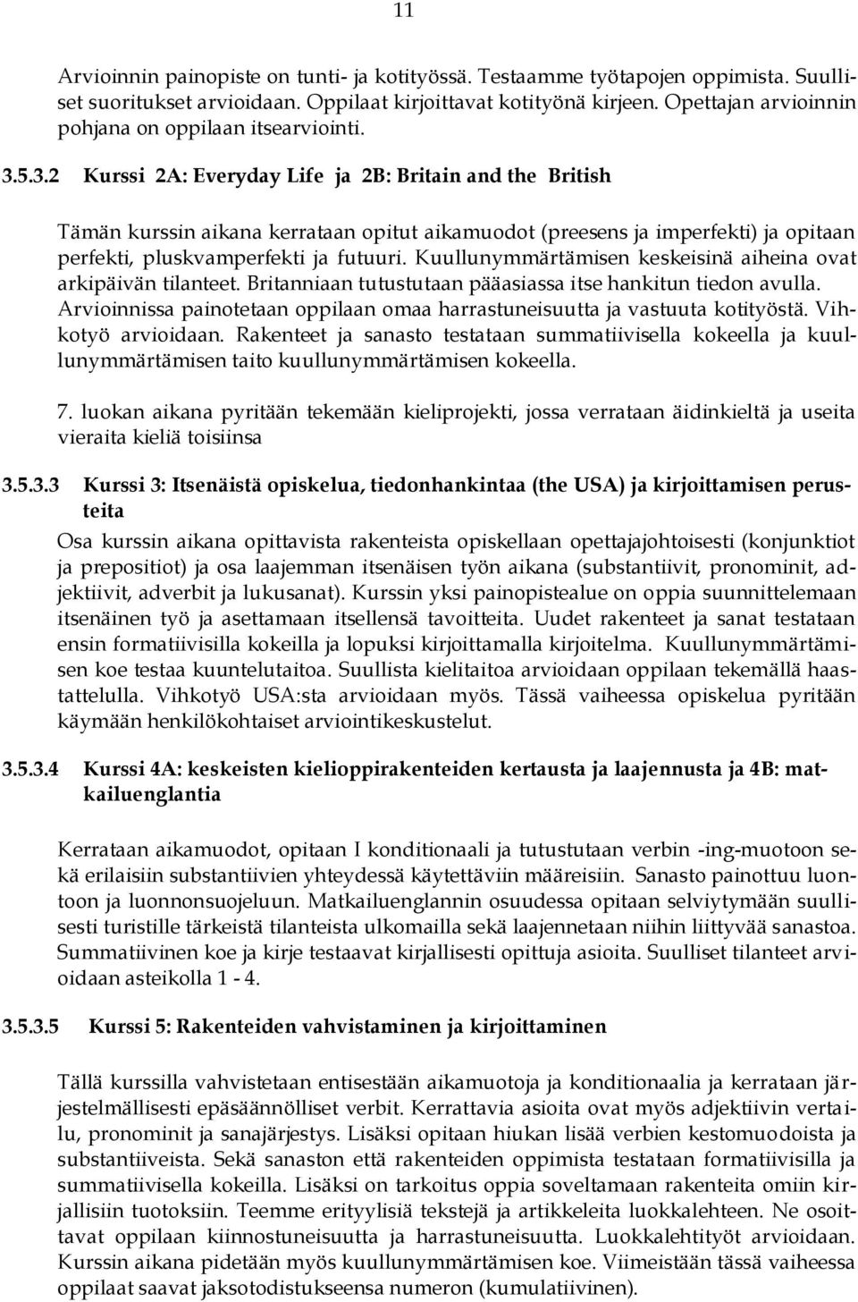 5.3.2 Kurssi 2A: Everyday Life ja 2B: Britain and the British Tämän kurssin aikana kerrataan opitut aikamuodot (preesens ja imperfekti) ja opitaan perfekti, pluskvamperfekti ja futuuri.