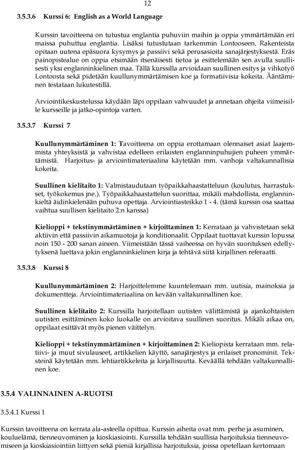 Eräs painopistealue on oppia etsimään itsenäisesti tietoa ja esittelemään sen avulla suullisesti yksi englanninkielinen maa.