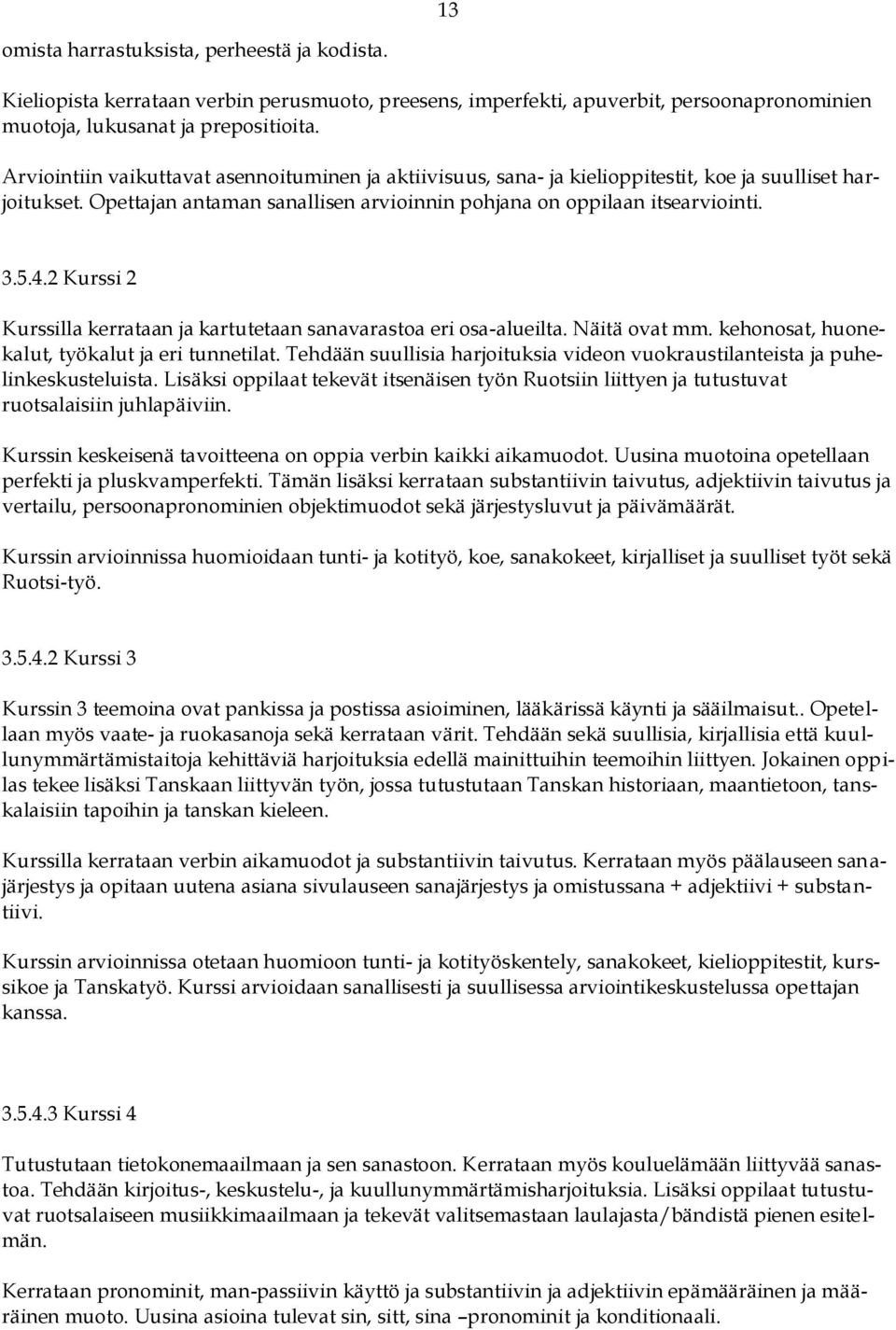 2 Kurssi 2 Kurssilla kerrataan ja kartutetaan sanavarastoa eri osa-alueilta. Näitä ovat mm. kehonosat, huonekalut, työkalut ja eri tunnetilat.