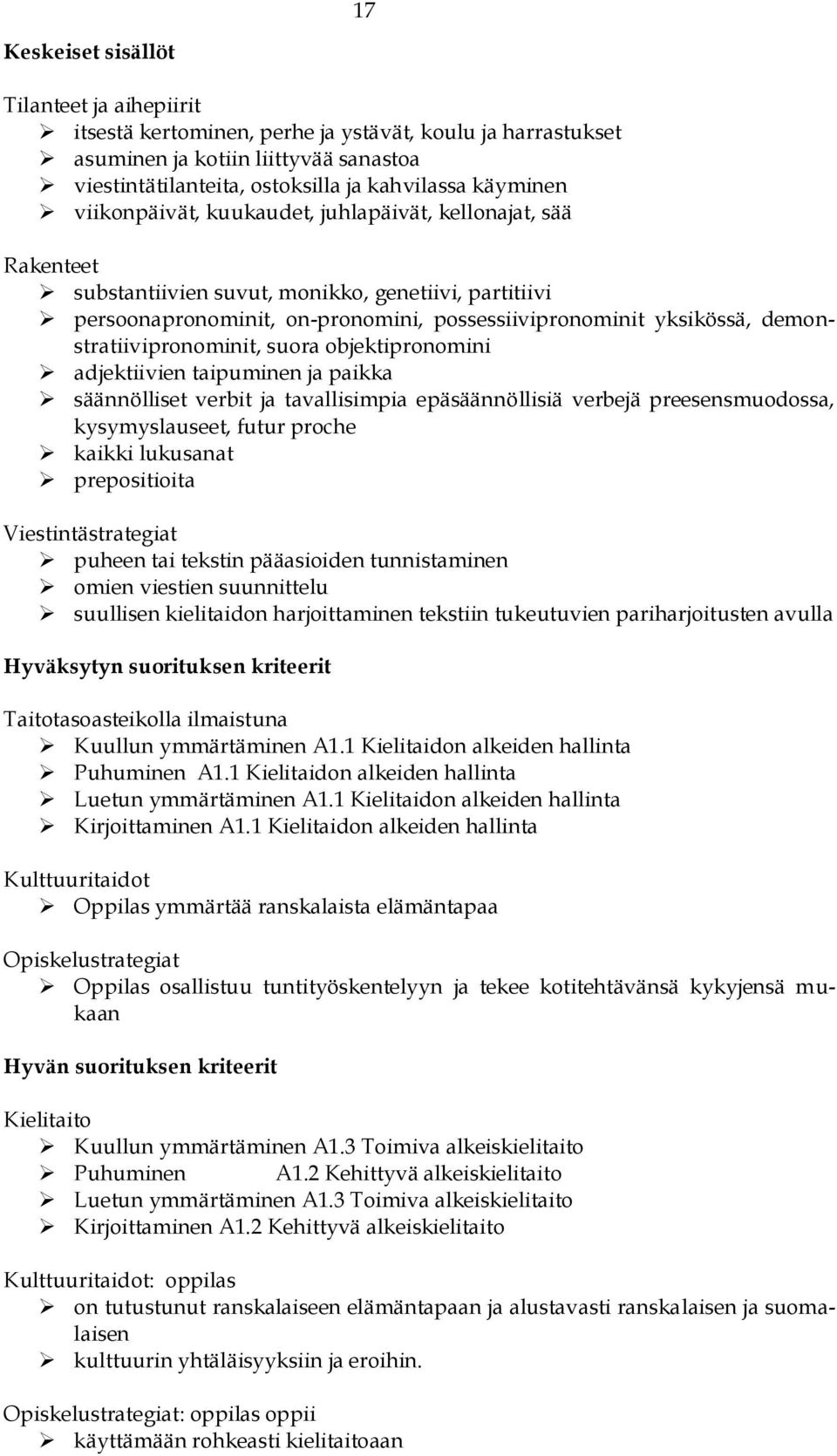 demonstratiivipronominit, suora objektipronomini adjektiivien taipuminen ja paikka säännölliset verbit ja tavallisimpia epäsäännöllisiä verbejä preesensmuodossa, kysymyslauseet, futur proche kaikki