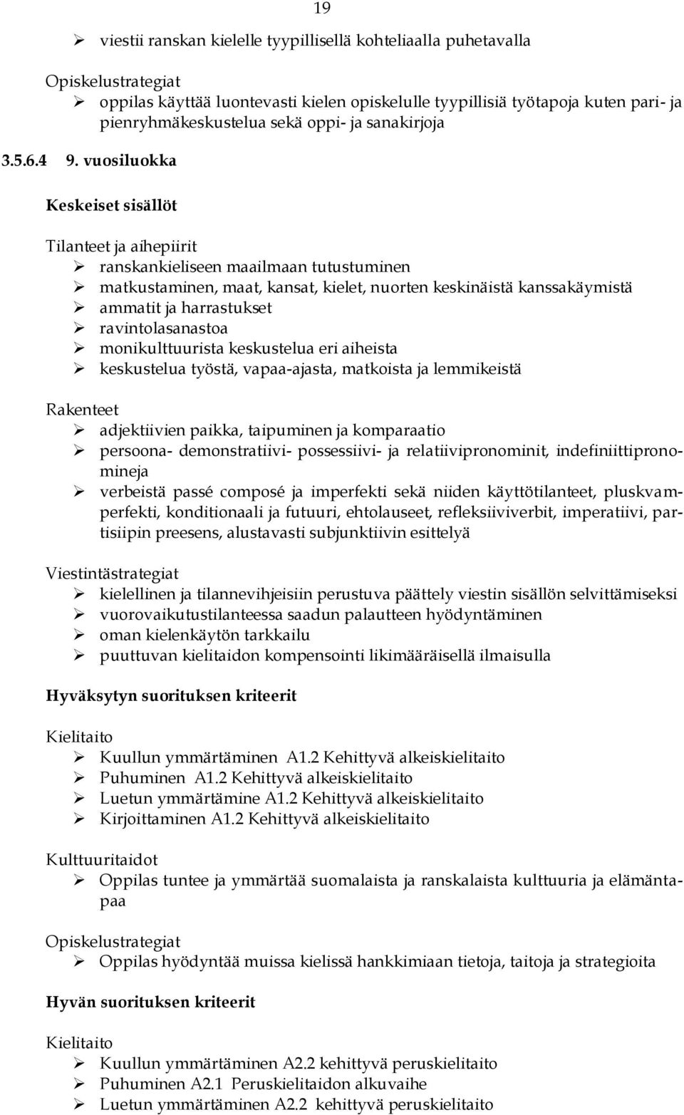 vuosiluokka Keskeiset sisällöt Tilanteet ja aihepiirit ranskankieliseen maailmaan tutustuminen matkustaminen, maat, kansat, kielet, nuorten keskinäistä kanssakäymistä ammatit ja harrastukset