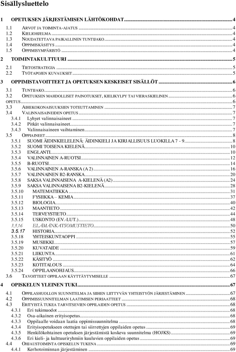 1 TUNTIJAKO... 6 3.2 OPETUKSEN MAHDOLLISET PAINOTUKSET, KIELIKYLPY TAI VIERASKIELINEN... 6 OPETUS... 6 3.3 AIHEKOKONAISUUKSIEN TOTEUTTAMINEN... 7 3.4 VALINNAISAINEIDEN OPETUS... 7 3.4.1 Lyhyet valinnaisaineet.