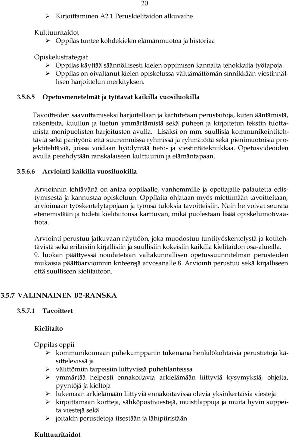 Oppilas on oivaltanut kielen opiskelussa välttämättömän sinnikkään viestinnällisen harjoittelun merkityksen. 3.5.6.