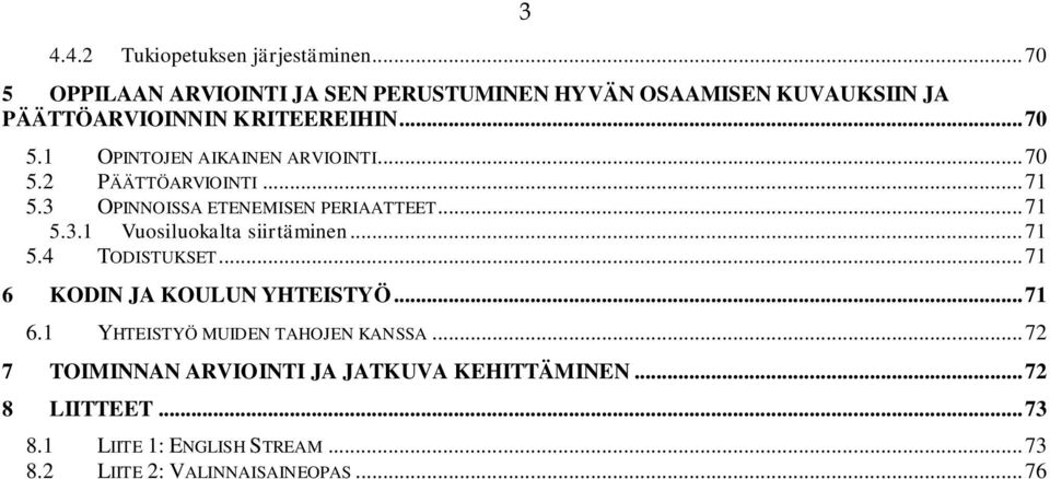 .. 70 5.2 PÄÄTTÖARVIOINTI... 71 5.3 OPINNOISSA ETENEMISEN PERIAATTEET... 71 5.3.1 Vuosiluokalta siirtäminen... 71 5.4 TODISTUKSET.