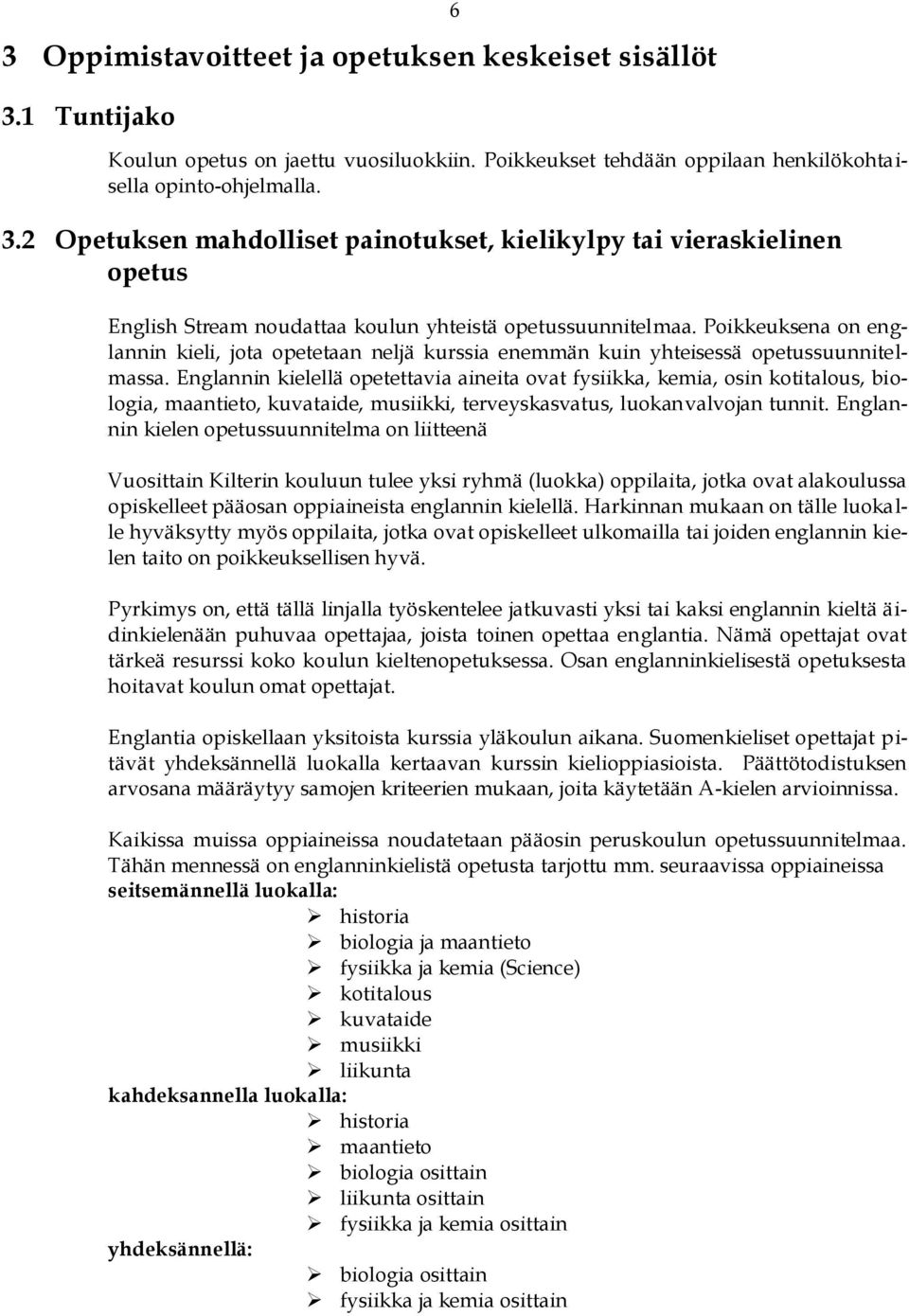 Englannin kielellä opetettavia aineita ovat fysiikka, kemia, osin kotitalous, biologia, maantieto, kuvataide, musiikki, terveyskasvatus, luokanvalvojan tunnit.