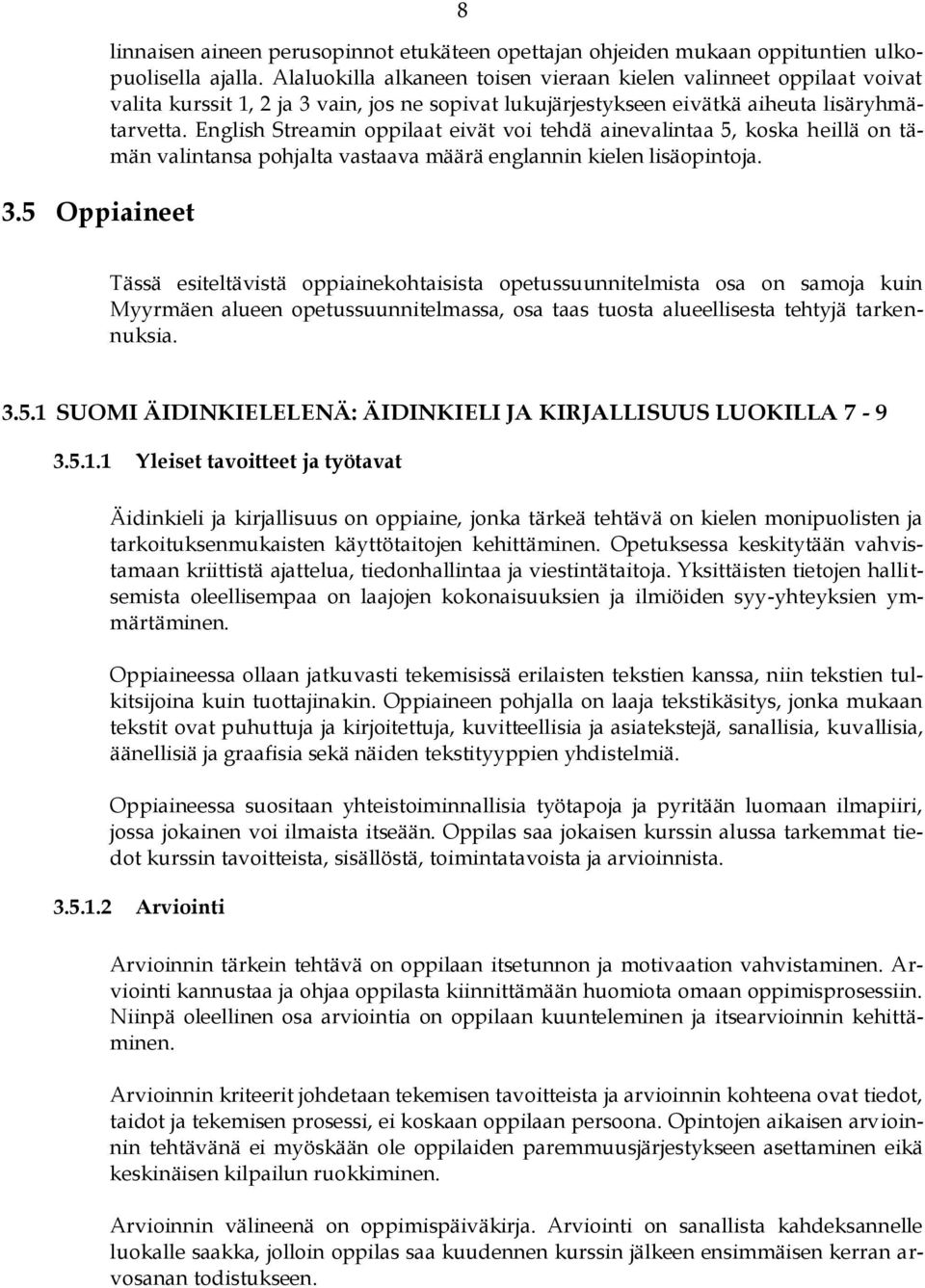 English Streamin oppilaat eivät voi tehdä ainevalintaa 5, koska heillä on tämän valintansa pohjalta vastaava määrä englannin kielen lisäopintoja.