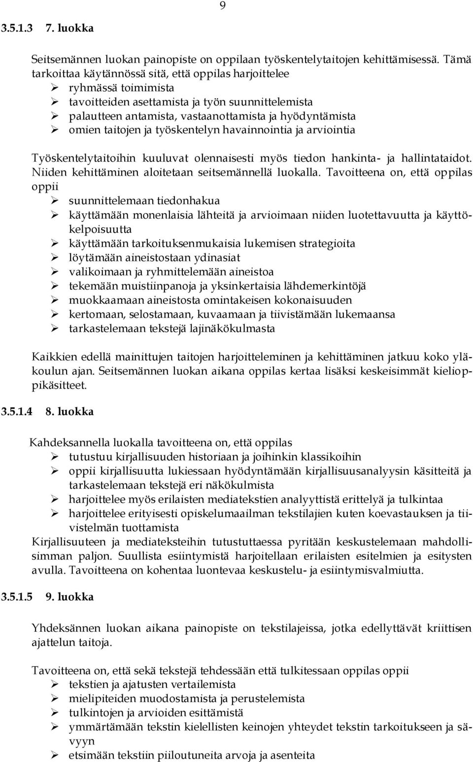 taitojen ja työskentelyn havainnointia ja arviointia Työskentelytaitoihin kuuluvat olennaisesti myös tiedon hankinta- ja hallintataidot. Niiden kehittäminen aloitetaan seitsemännellä luokalla.