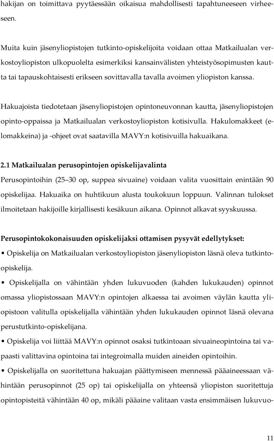 sovittavalla tavalla avoimen yliopiston kanssa. Hakuajoista tiedotetaan jäsenyliopistojen opintoneuvonnan kautta, jäsenyliopistojen opinto-oppaissa ja Matkailualan verkostoyliopiston kotisivulla.