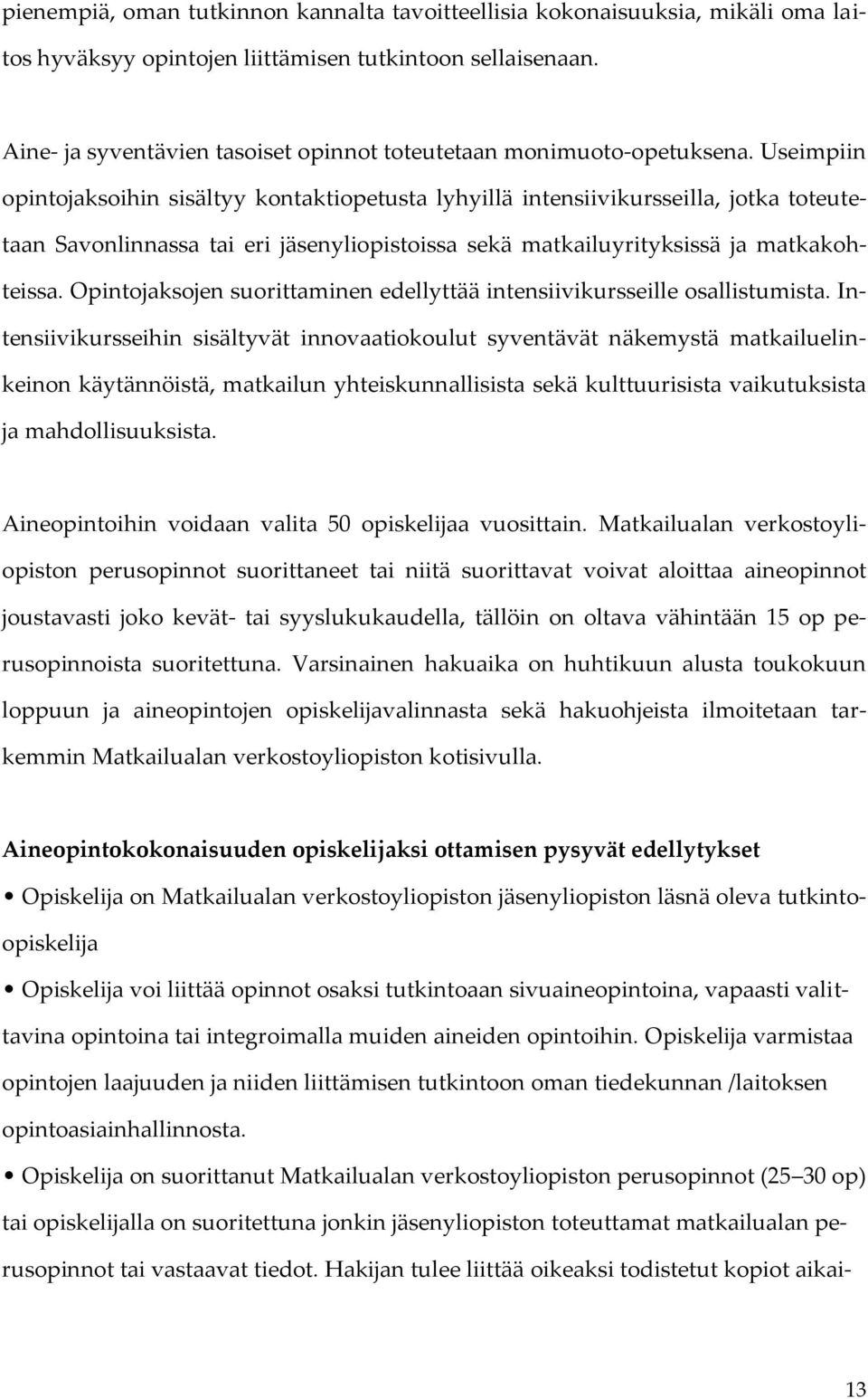 Useimpiin opintojaksoihin sisältyy kontaktiopetusta lyhyillä intensiivikursseilla, jotka toteutetaan Savonlinnassa tai eri jäsenyliopistoissa sekä matkailuyrityksissä ja matkakohteissa.