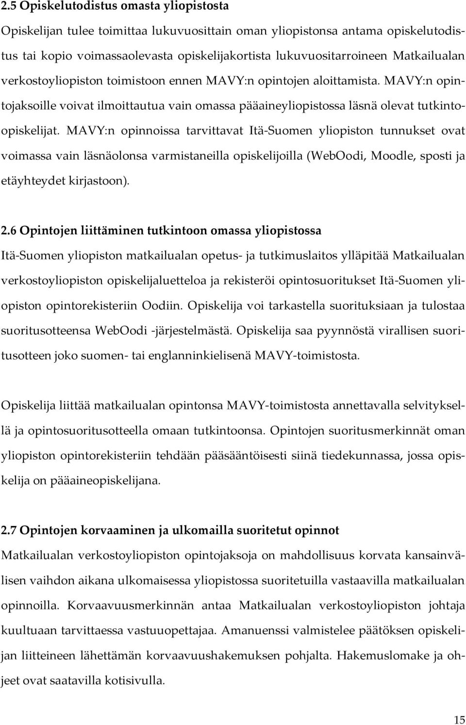 MAVY:n opinnoissa tarvittavat Itä-Suomen yliopiston tunnukset ovat voimassa vain läsnäolonsa varmistaneilla opiskelijoilla (WebOodi, Moodle, sposti ja etäyhteydet kirjastoon). 2.