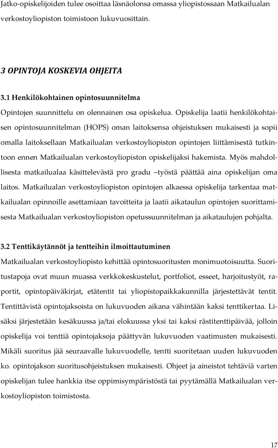 Opiskelija laatii henkilökohtaisen opintosuunnitelman (HOPS) oman laitoksensa ohjeistuksen mukaisesti ja sopii omalla laitoksellaan Matkailualan verkostoyliopiston opintojen liittämisestä tutkintoon