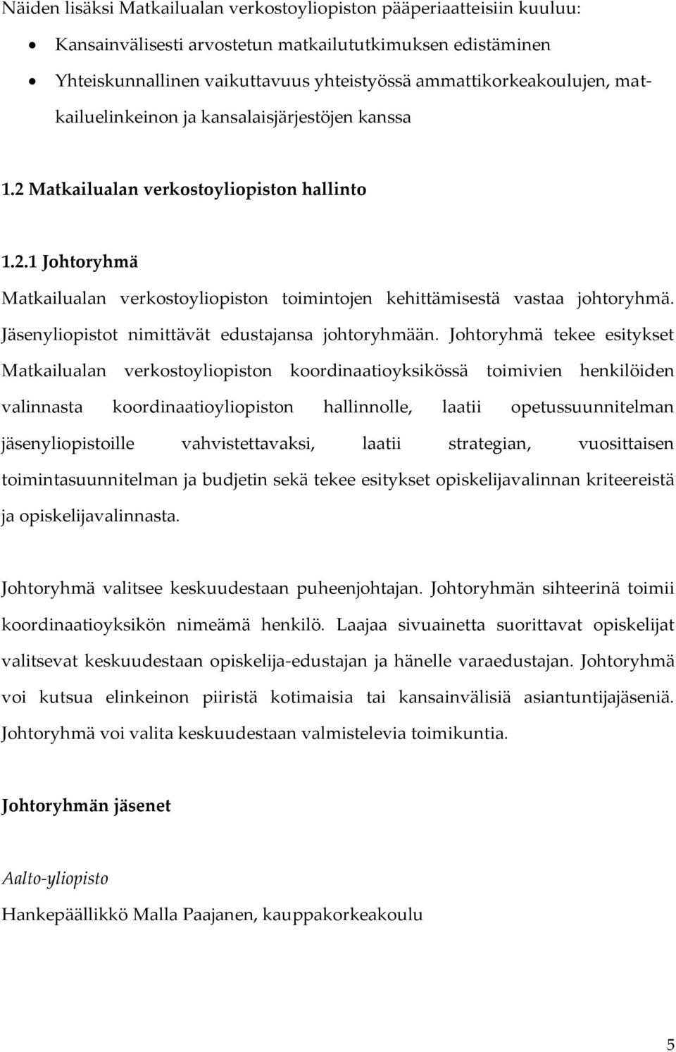 Jäsenyliopistot nimittävät edustajansa johtoryhmään.