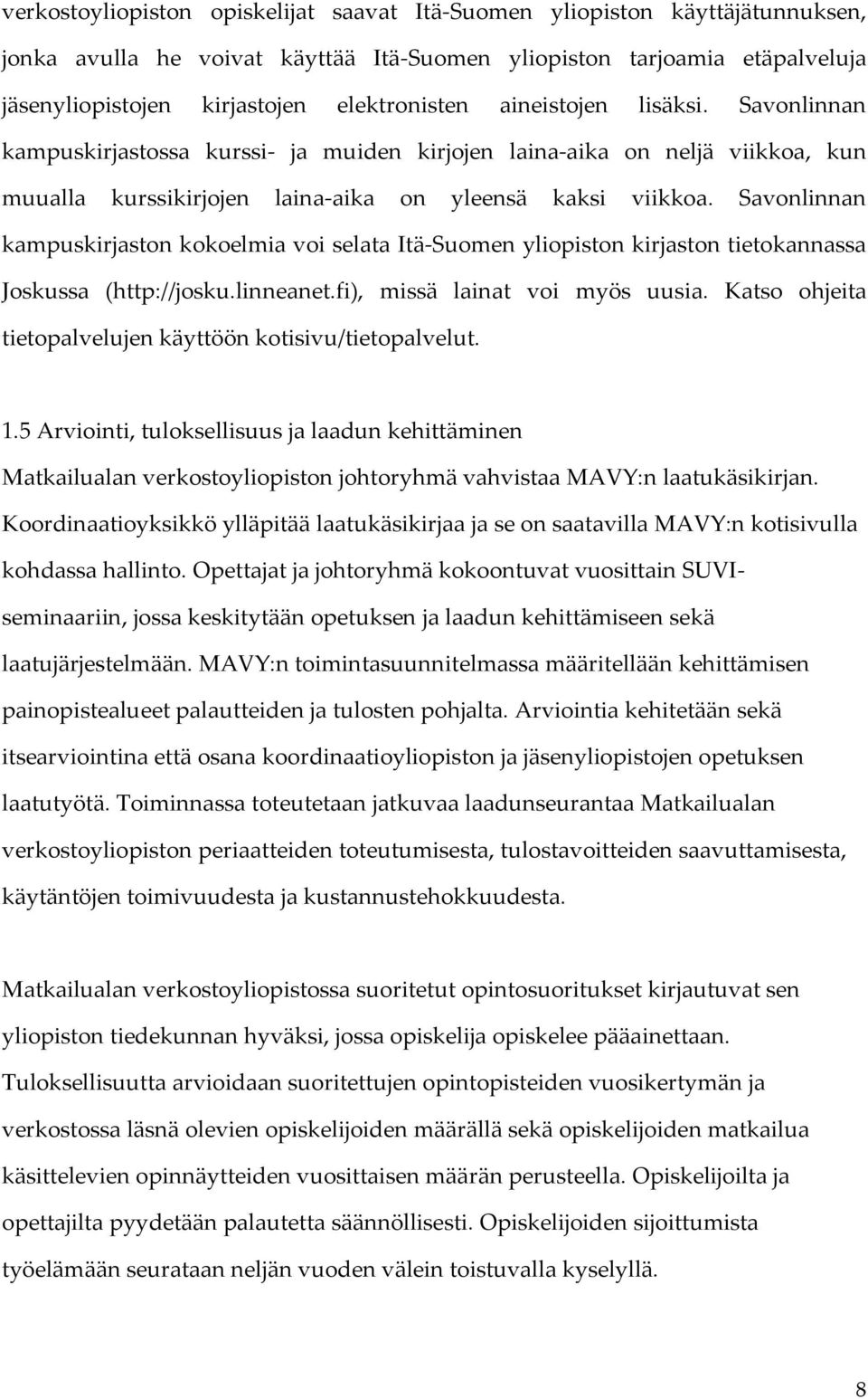 Savonlinnan kampuskirjaston kokoelmia voi selata Itä-Suomen yliopiston kirjaston tietokannassa Joskussa (http://josku.linneanet.fi), missä lainat voi myös uusia.