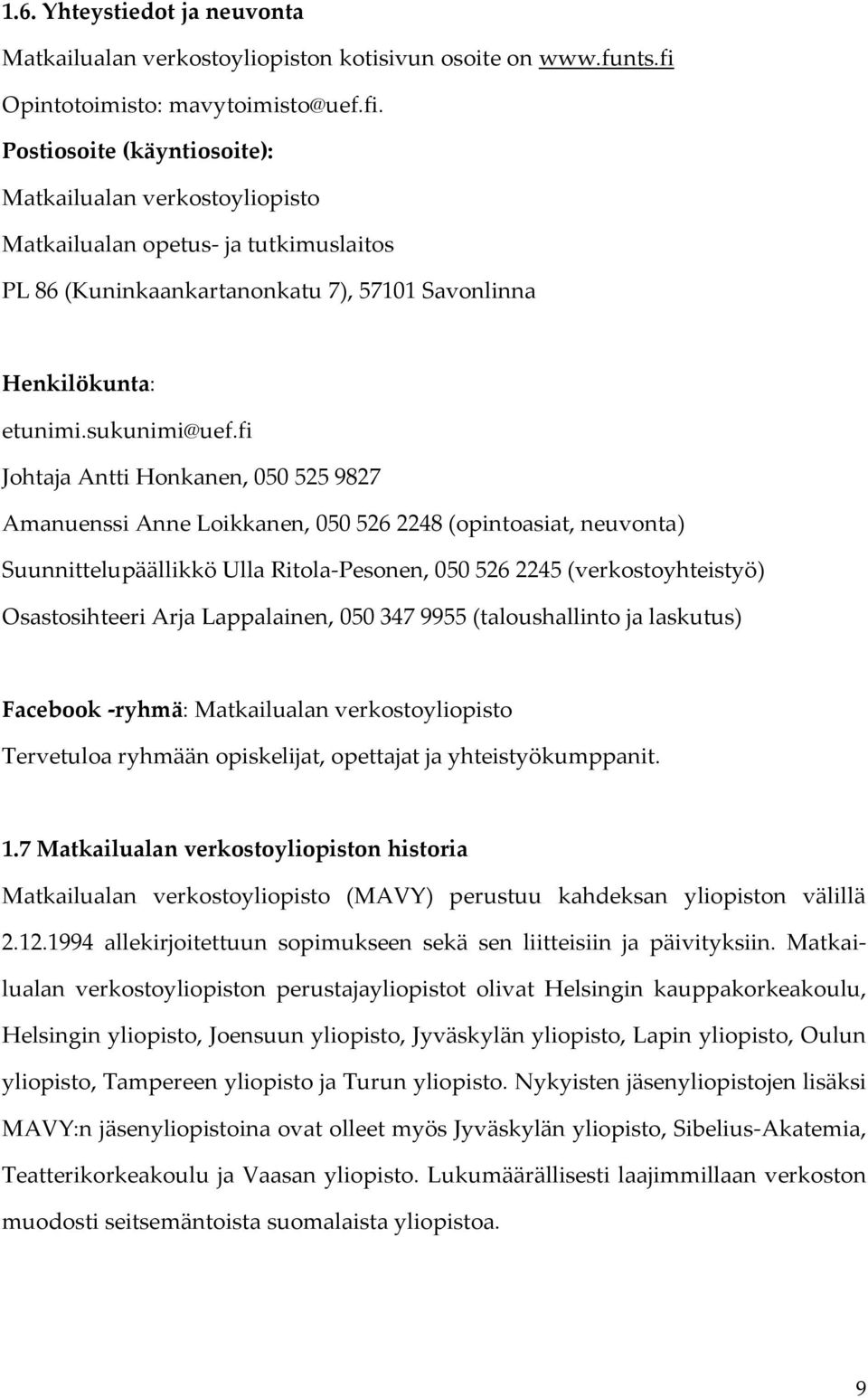 Postiosoite (käyntiosoite): Matkailualan verkostoyliopisto Matkailualan opetus- ja tutkimuslaitos PL 86 (Kuninkaankartanonkatu 7), 57101 Savonlinna Henkilökunta: etunimi.sukunimi@uef.