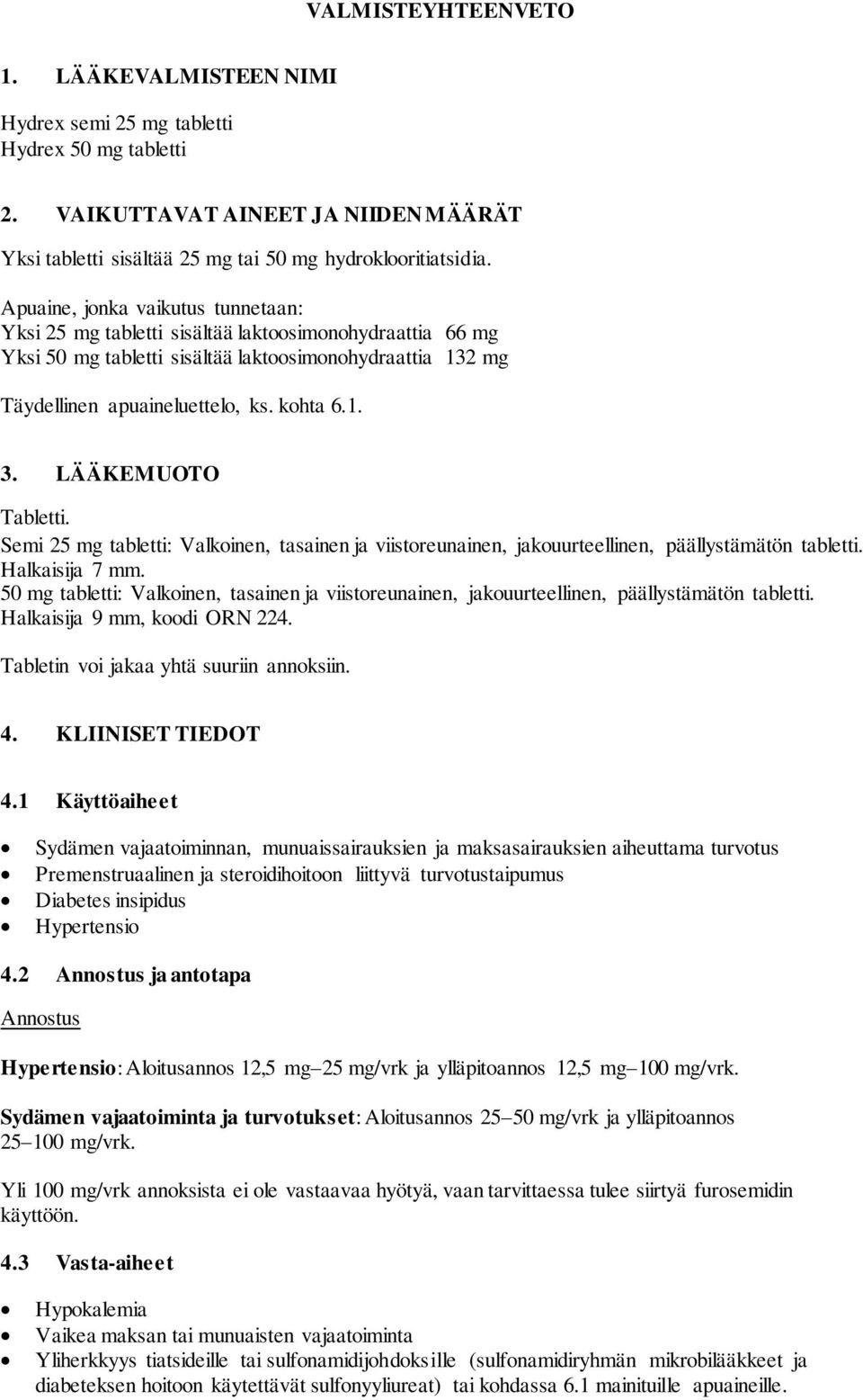 LÄÄKEMUOTO Tabletti. Semi 25 mg tabletti: Valkoinen, tasainen ja viistoreunainen, jakouurteellinen, päällystämätön tabletti. Halkaisija 7 mm.