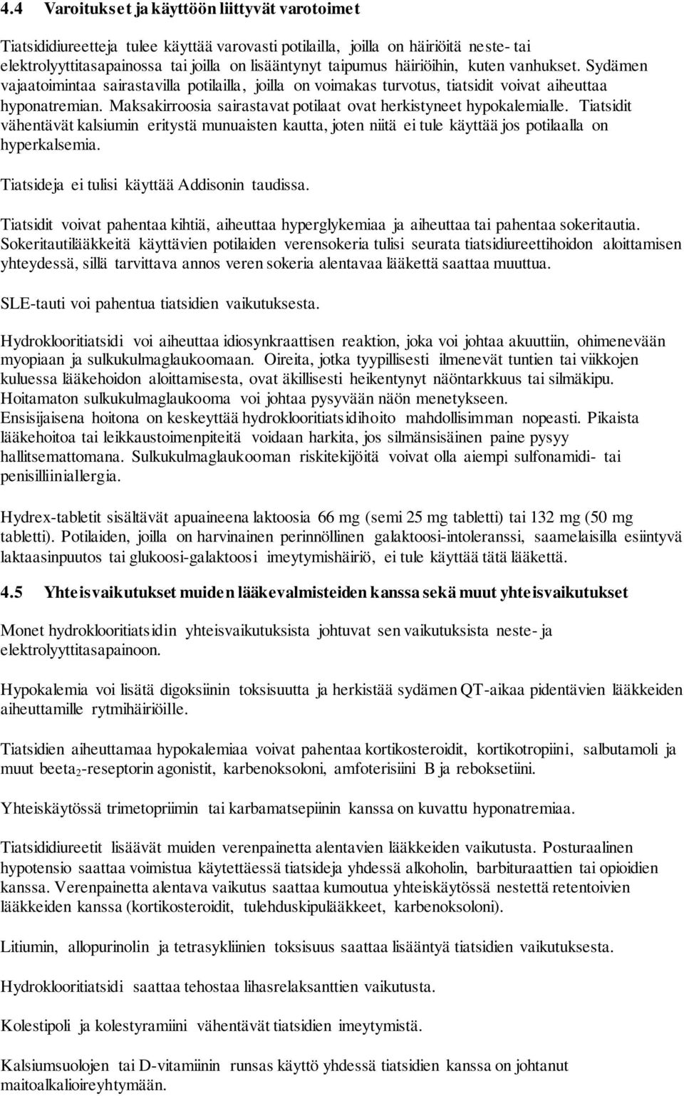 Maksakirroosia sairastavat potilaat ovat herkistyneet hypokalemialle. Tiatsidit vähentävät kalsiumin eritystä munuaisten kautta, joten niitä ei tule käyttää jos potilaalla on hyperkalsemia.