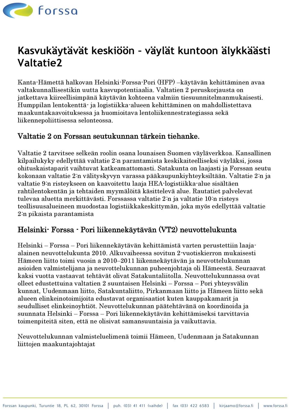 Humppilan lentokenttä- ja logistiikka-alueen kehittäminen on mahdollistettava maakuntakaavoituksessa ja huomioitava lentoliikennestrategiassa sekä liikennepoliittisessa selonteossa.