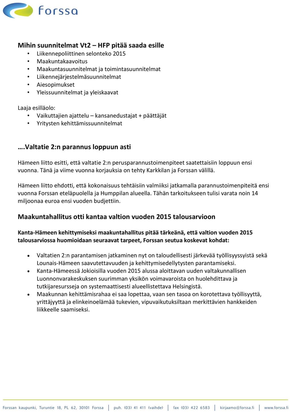 valtatie 2:n parannus loppuun asti Hämeen liitto esitti, että valtatie 2:n perusparannustoimenpiteet saatettaisiin loppuun ensi vuonna.