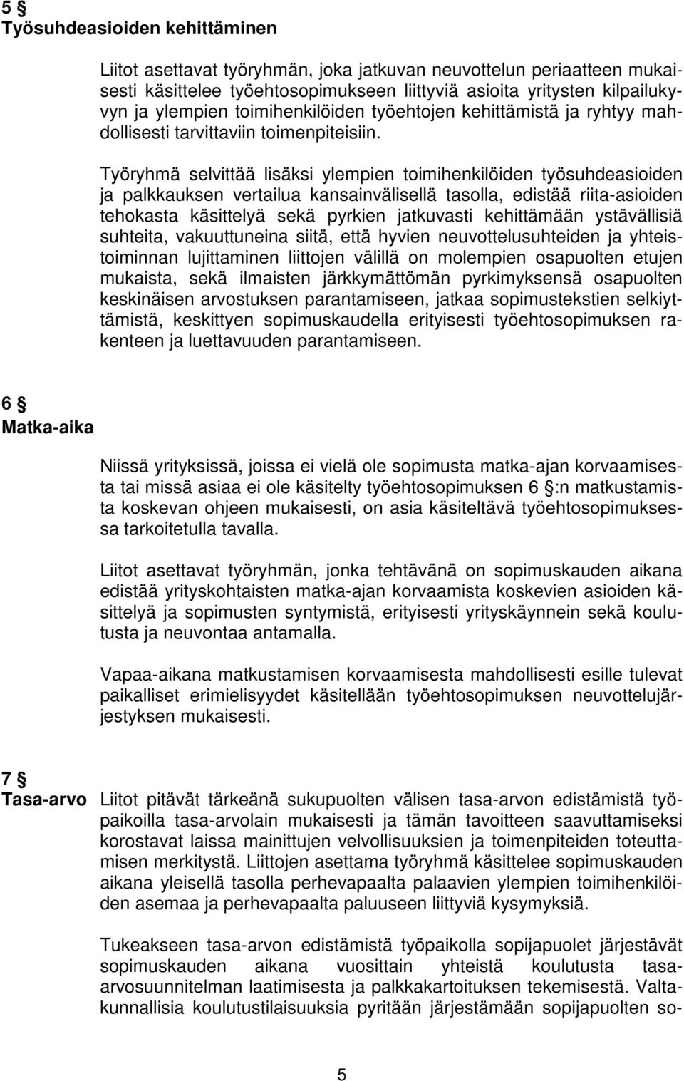 Työryhmä selvittää lisäksi ylempien toimihenkilöiden työsuhdeasioiden ja palkkauksen vertailua kansainvälisellä tasolla, edistää riita-asioiden tehokasta käsittelyä sekä pyrkien jatkuvasti