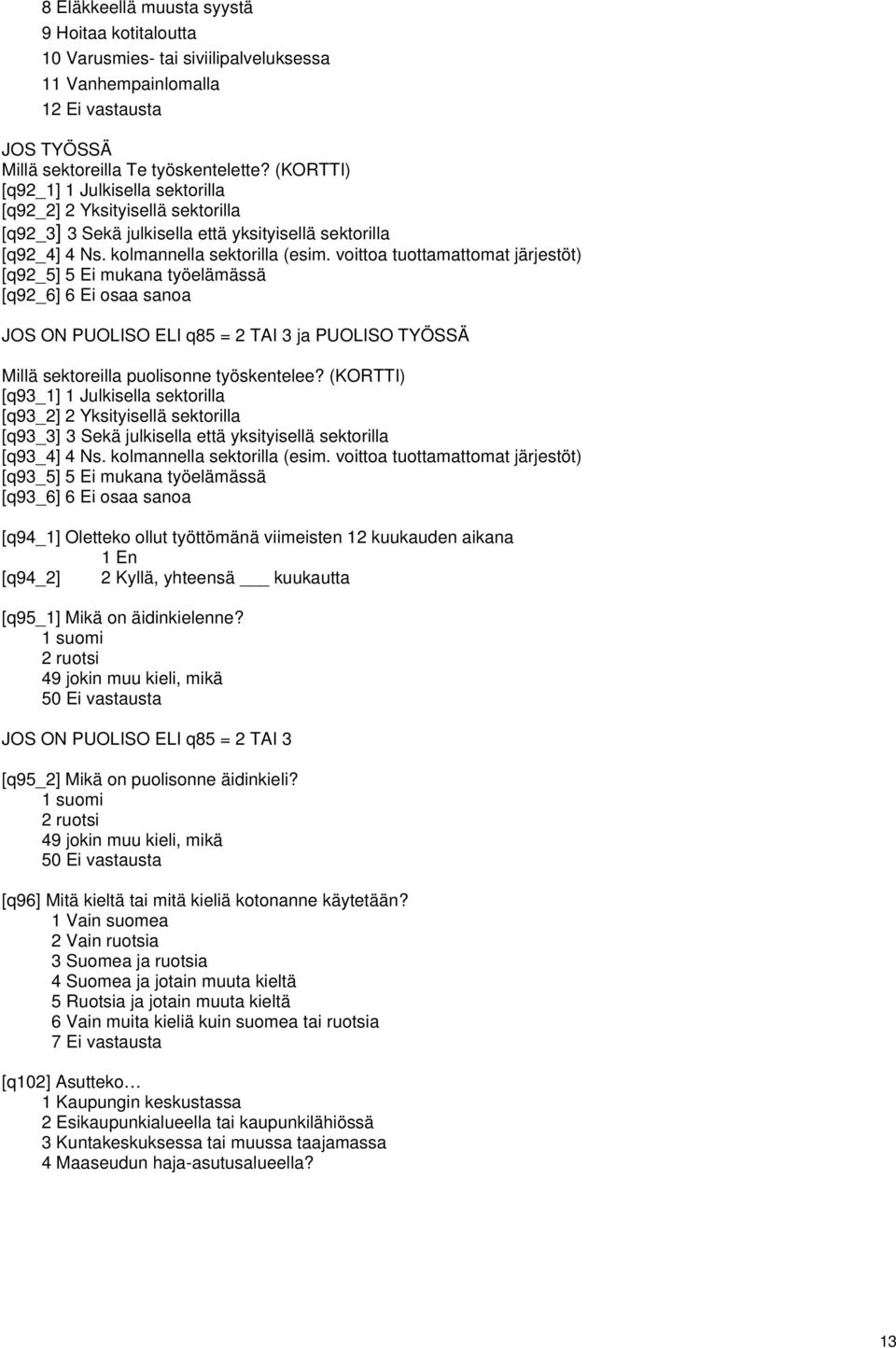 voittoa tuottamattomat järjestöt) [q92_5] 5 Ei mukana työelämässä [q92_6] 6 Ei osaa sanoa JOS ON PUOLISO ELI q85 = 2 TAI 3 ja PUOLISO TYÖSSÄ Millä sektoreilla puolisonne työskentelee?