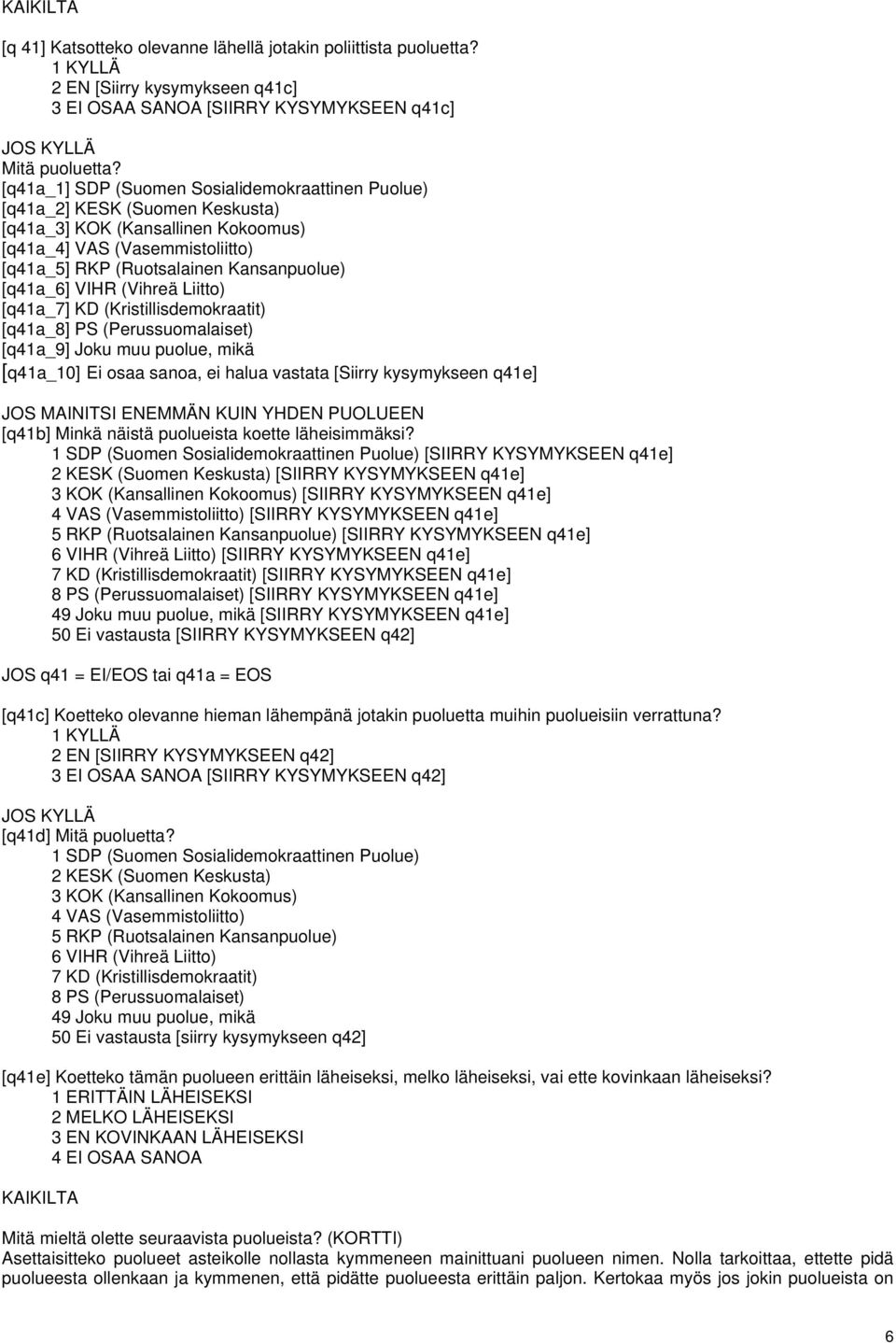 [q41a_6] VIHR (Vihreä Liitto) [q41a_7] KD (Kristillisdemokraatit) [q41a_8] PS (Perussuomalaiset) [q41a_9] Joku muu puolue, mikä [q41a_10] Ei osaa sanoa, ei halua vastata [Siirry kysymykseen q41e] JOS