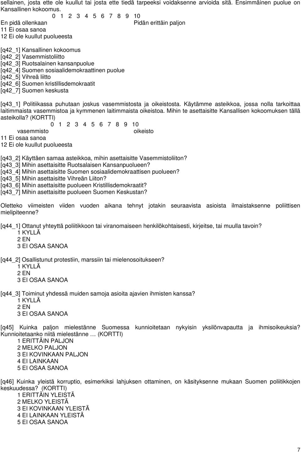 [q42_4] Suomen sosiaalidemokraattinen puolue [q42_5] Vihreä liitto [q42_6] Suomen kristillisdemokraatit [q42_7] Suomen keskusta [q43_1] Politiikassa puhutaan joskus vasemmistosta ja oikeistosta.