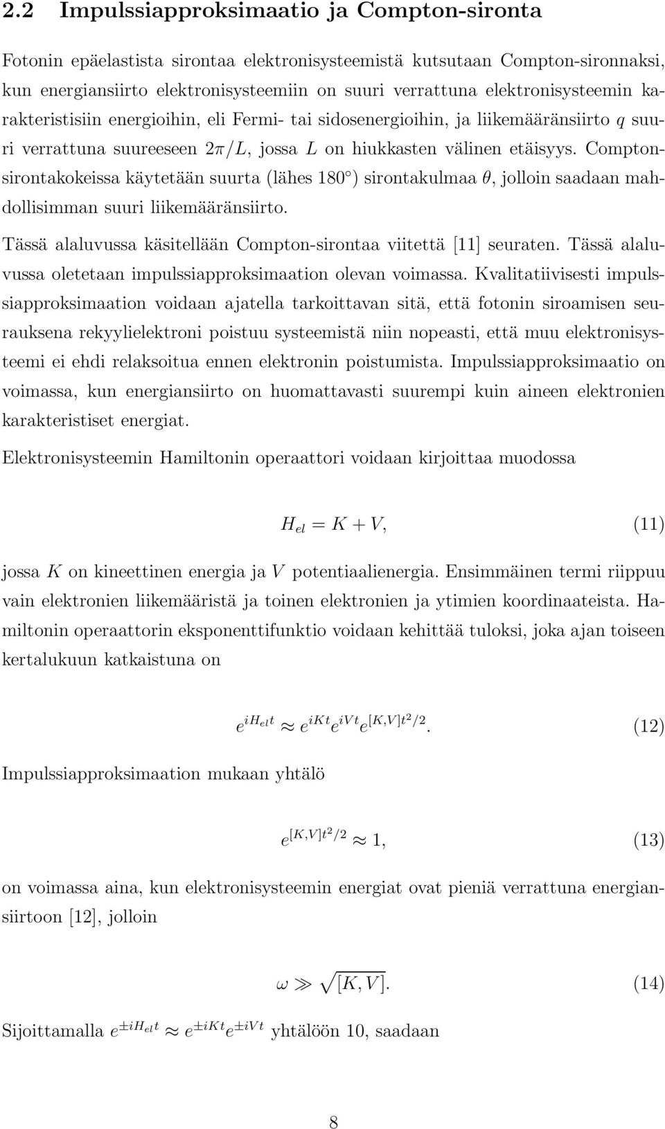 Comptonsirontakokeissa käytetään suurta (lähes 180 ) sirontakulmaa θ, jolloin saadaan mahdollisimman suuri liikemääränsiirto. Tässä alaluvussa käsitellään Compton-sirontaa viitettä [11] seuraten.