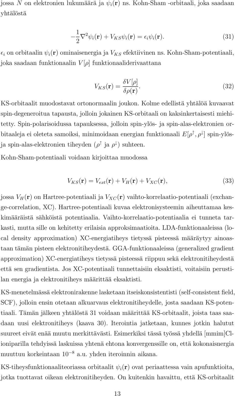 (32) KS-orbitaalit muodostavat ortonormaalin joukon. Kolme edellistä yhtälöä kuvaavat spin-degeneroitua tapausta, jolloin jokainen KS-orbitaali on kaksinkertaisesti miehitetty.