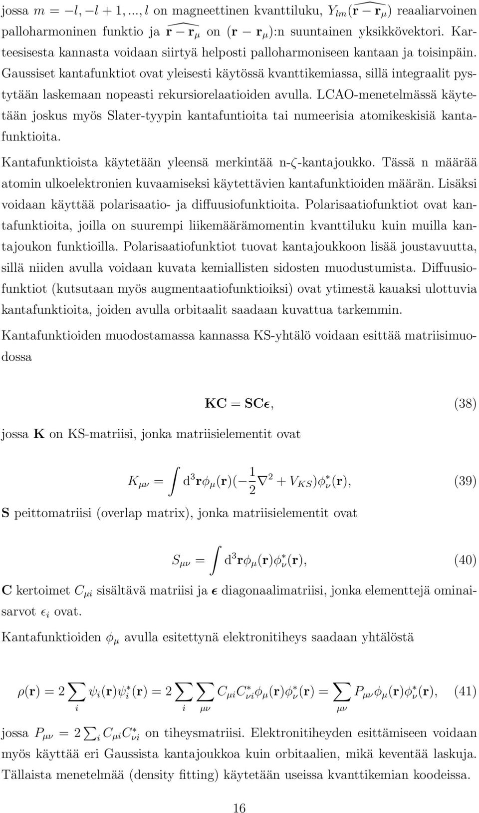 Gaussiset kantafunktiot ovat yleisesti käytössä kvanttikemiassa, sillä integraalit pystytään laskemaan nopeasti rekursiorelaatioiden avulla.