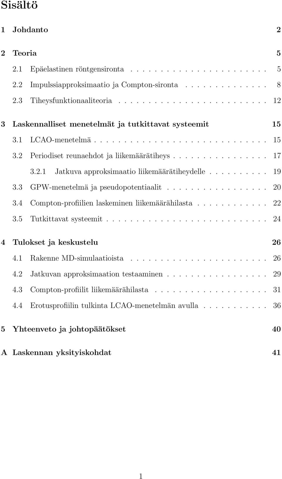 2.1 Jatkuva approksimaatio liikemäärätiheydelle.......... 19 3.3 GPW-menetelmä ja pseudopotentiaalit................. 20 3.4 Compton-profiilien laskeminen liikemäärähilasta............ 22 3.