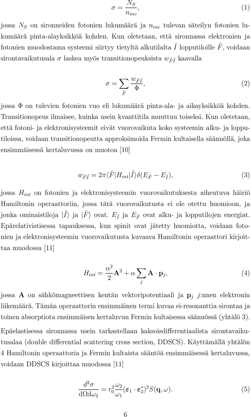 σ = F w FĨ Φ, (2) jossa Φ on tulevien fotonien vuo eli lukumäärä pinta-ala- ja aikayksikköä kohden. Transitionopeus ilmaisee, kuinka usein kvanttitila muuttuu toiseksi.