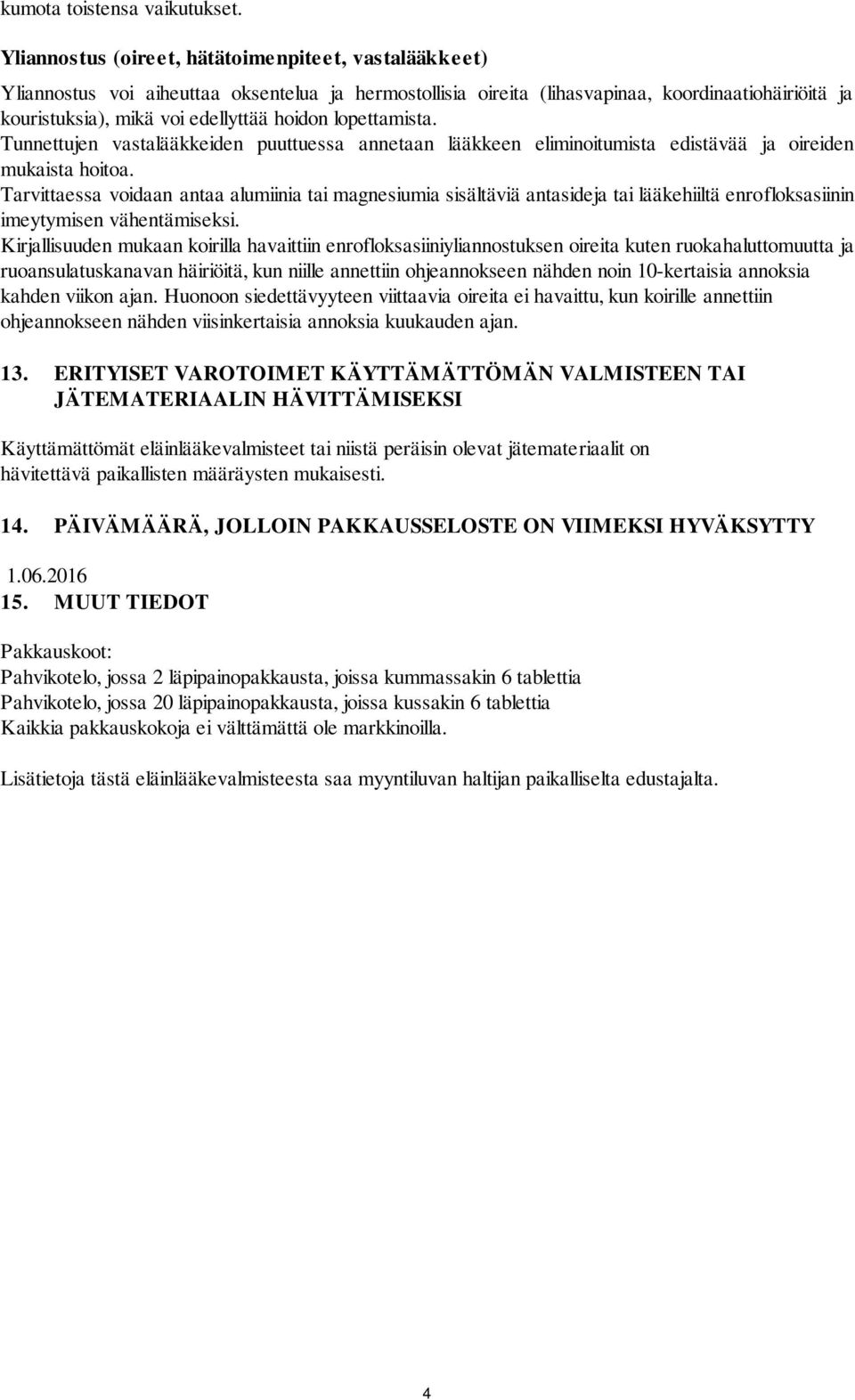 lopettamista. Tunnettujen vastalääkkeiden puuttuessa annetaan lääkkeen eliminoitumista edistävää ja oireiden mukaista hoitoa.