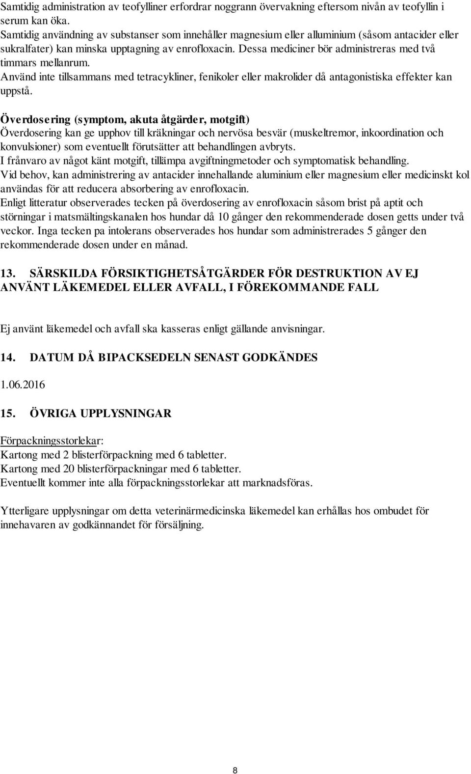 Dessa mediciner bör administreras med två timmars mellanrum. Använd inte tillsammans med tetracykliner, fenikoler eller makrolider då antagonistiska effekter kan uppstå.