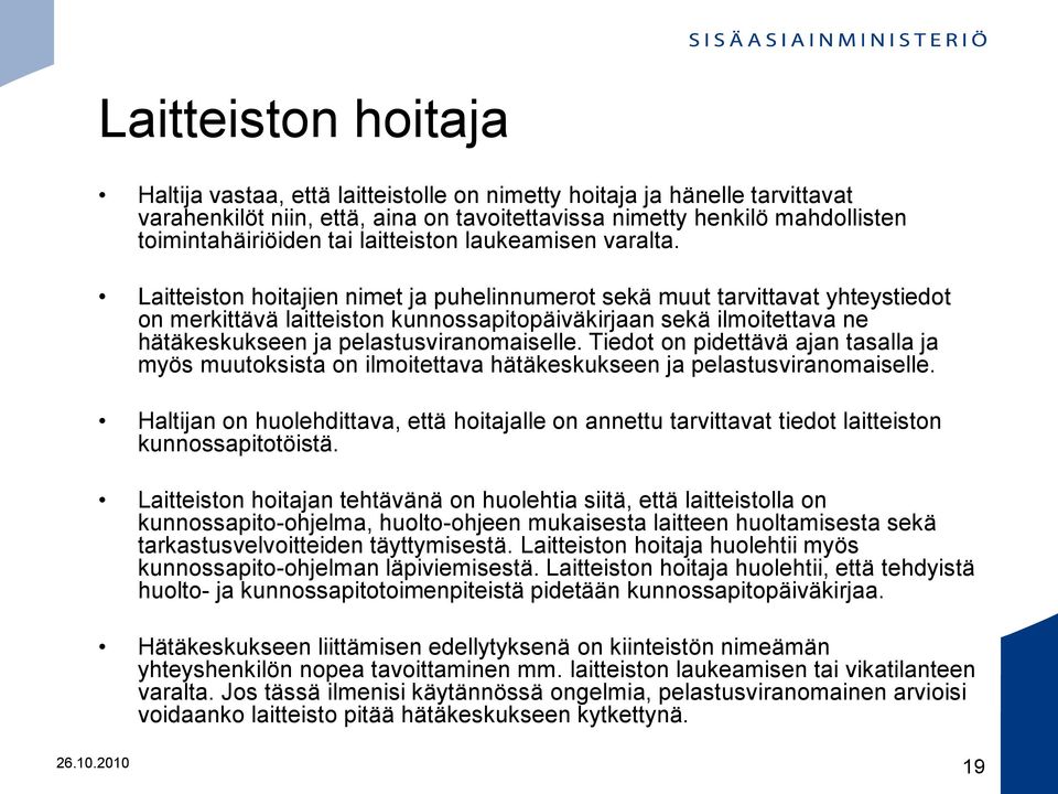 Laitteiston hoitajien nimet ja puhelinnumerot sekä muut tarvittavat yhteystiedot on merkittävä laitteiston kunnossapitopäiväkirjaan sekä ilmoitettava ne hätäkeskukseen ja pelastusviranomaiselle.