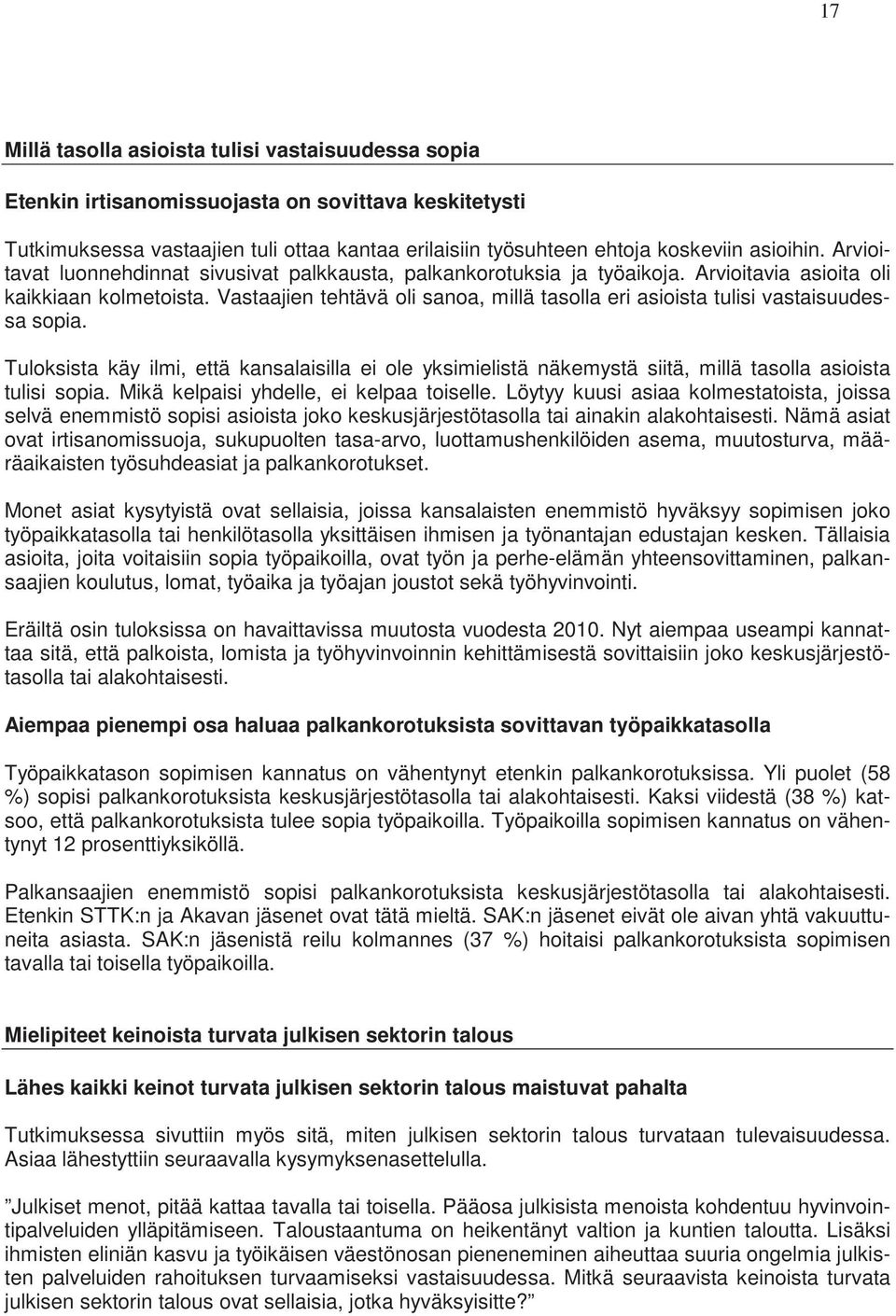 Vastaajien tehtävä oli sanoa, millä tasolla eri asioista tulisi vastaisuudessa sopia. Tuloksista käy ilmi, että kansalaisilla ei ole yksimielistä näkemystä siitä, millä tasolla asioista tulisi sopia.