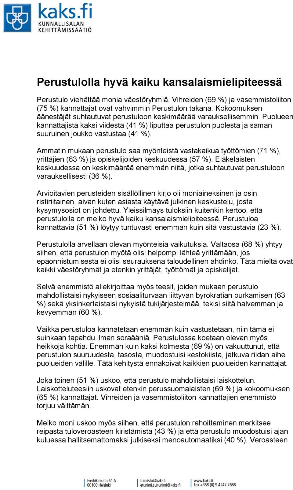 Ammatin mukaan perustulo saa myönteistä vastakaikua työttömien ( %), yrittäjien ( %) ja opiskelijoiden keskuudessa ( %).