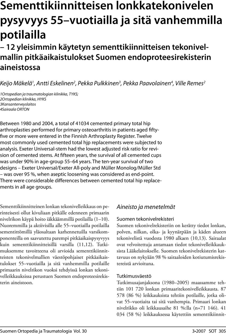 3Kansanterveyslaitos 4Sairaala ORTON Between 1980 and 2004, a total of 41034 cemented primary total hip arthroplasties performed for primary osteoarthritis in patients aged fiftyfive or more were