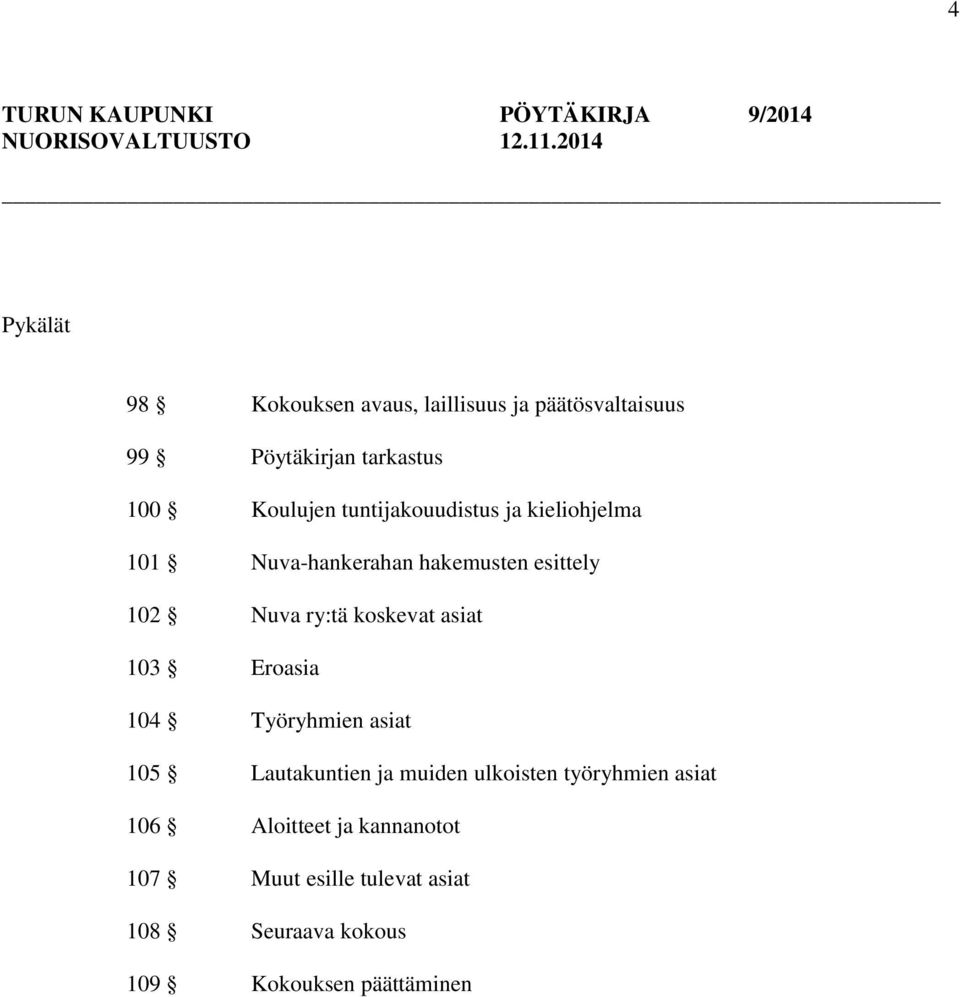 tuntijakouudistus ja kieliohjelma 101 Nuva-hankerahan hakemusten esittely 102 Nuva ry:tä koskevat asiat 103