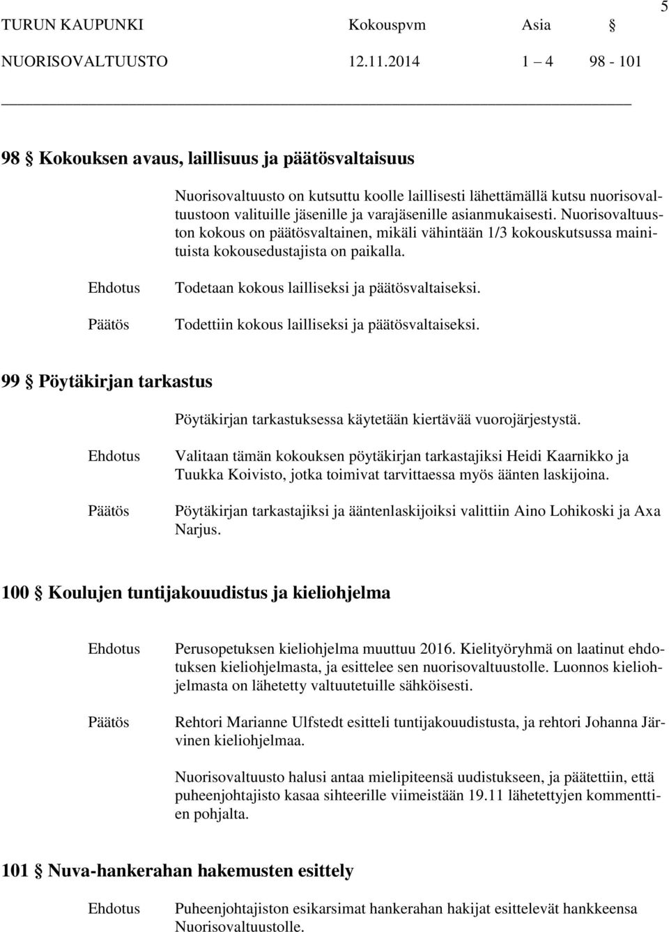 asianmukaisesti. Nuorisovaltuuston kokous on päätösvaltainen, mikäli vähintään 1/3 kokouskutsussa mainituista kokousedustajista on paikalla. Todetaan kokous lailliseksi ja päätösvaltaiseksi.