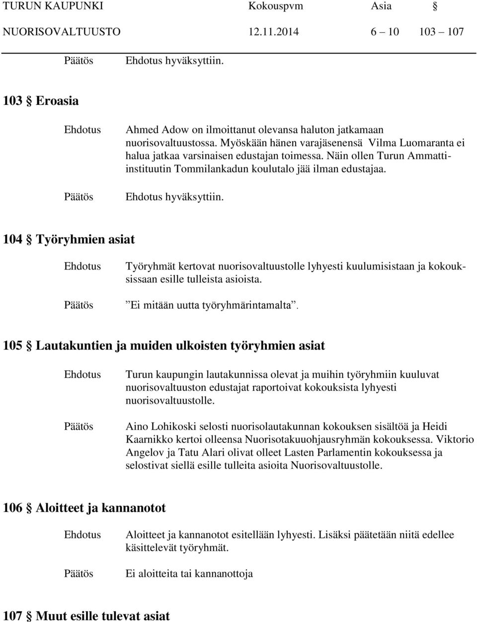 104 Työryhmien asiat Työryhmät kertovat nuorisovaltuustolle lyhyesti kuulumisistaan ja kokouksissaan esille tulleista asioista. Ei mitään uutta työryhmärintamalta.