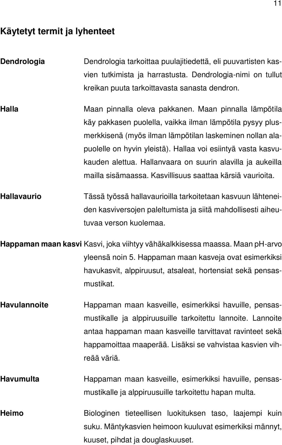 Maan pinnalla lämpötila käy pakkasen puolella, vaikka ilman lämpötila pysyy plusmerkkisenä (myös ilman lämpötilan laskeminen nollan alapuolelle on hyvin yleistä).