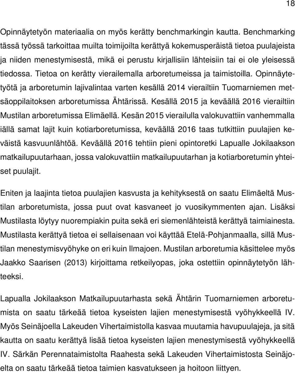 Tietoa on kerätty vierailemalla arboretumeissa ja taimistoilla. Opinnäytetyötä ja arboretumin lajivalintaa varten kesällä 2014 vierailtiin Tuomarniemen metsäoppilaitoksen arboretumissa Ähtärissä.