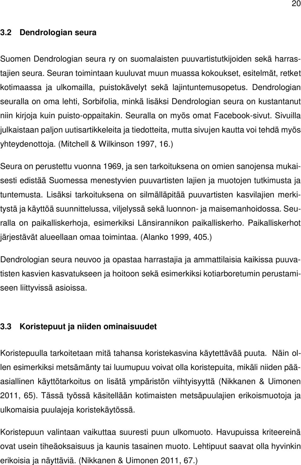 Dendrologian seuralla on oma lehti, Sorbifolia, minkä lisäksi Dendrologian seura on kustantanut niin kirjoja kuin puisto-oppaitakin. Seuralla on myös omat Facebook-sivut.