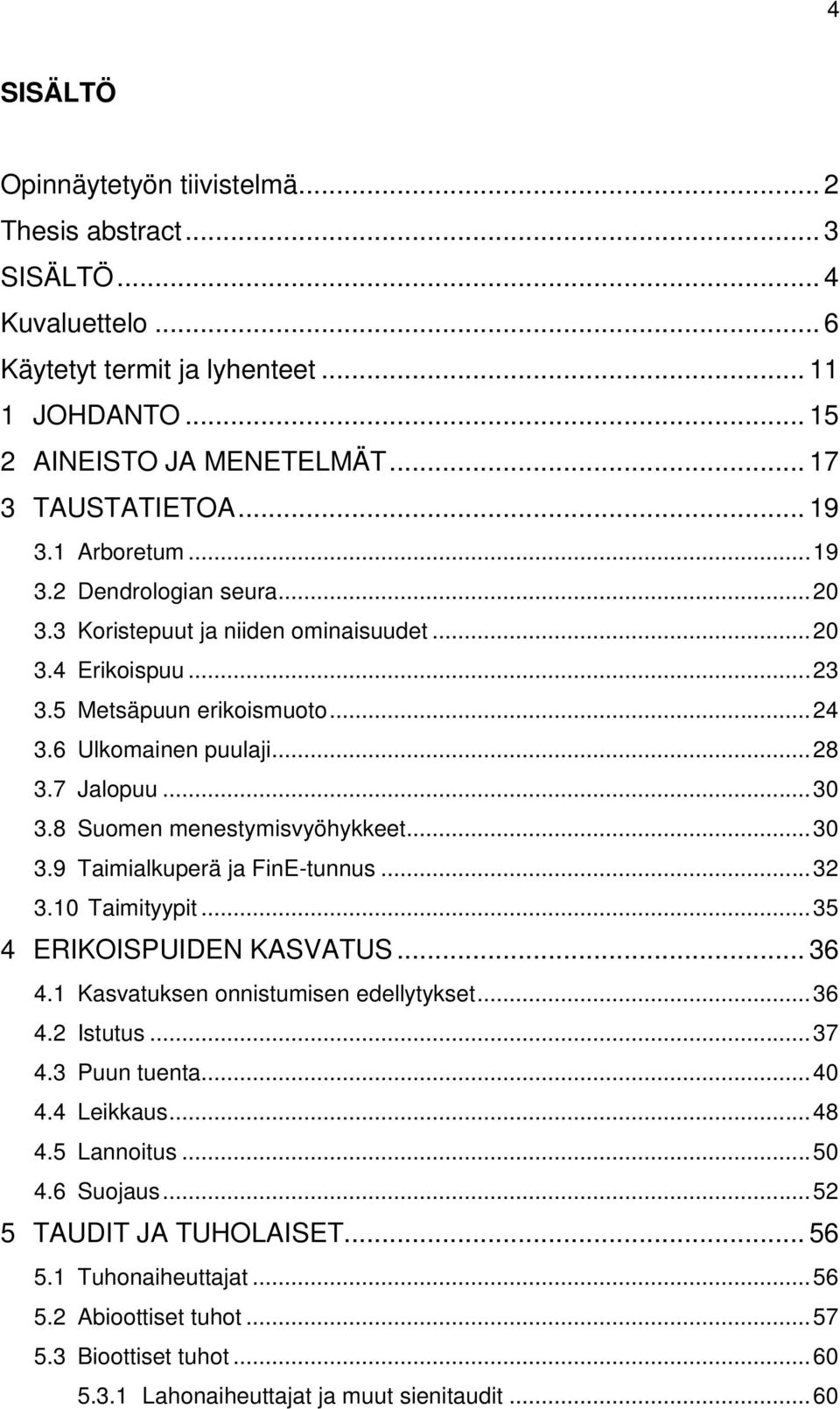 8 Suomen menestymisvyöhykkeet... 30 3.9 Taimialkuperä ja FinE-tunnus... 32 3.10 Taimityypit... 35 4 ERIKOISPUIDEN KASVATUS... 36 4.1 Kasvatuksen onnistumisen edellytykset... 36 4.2 Istutus... 37 4.