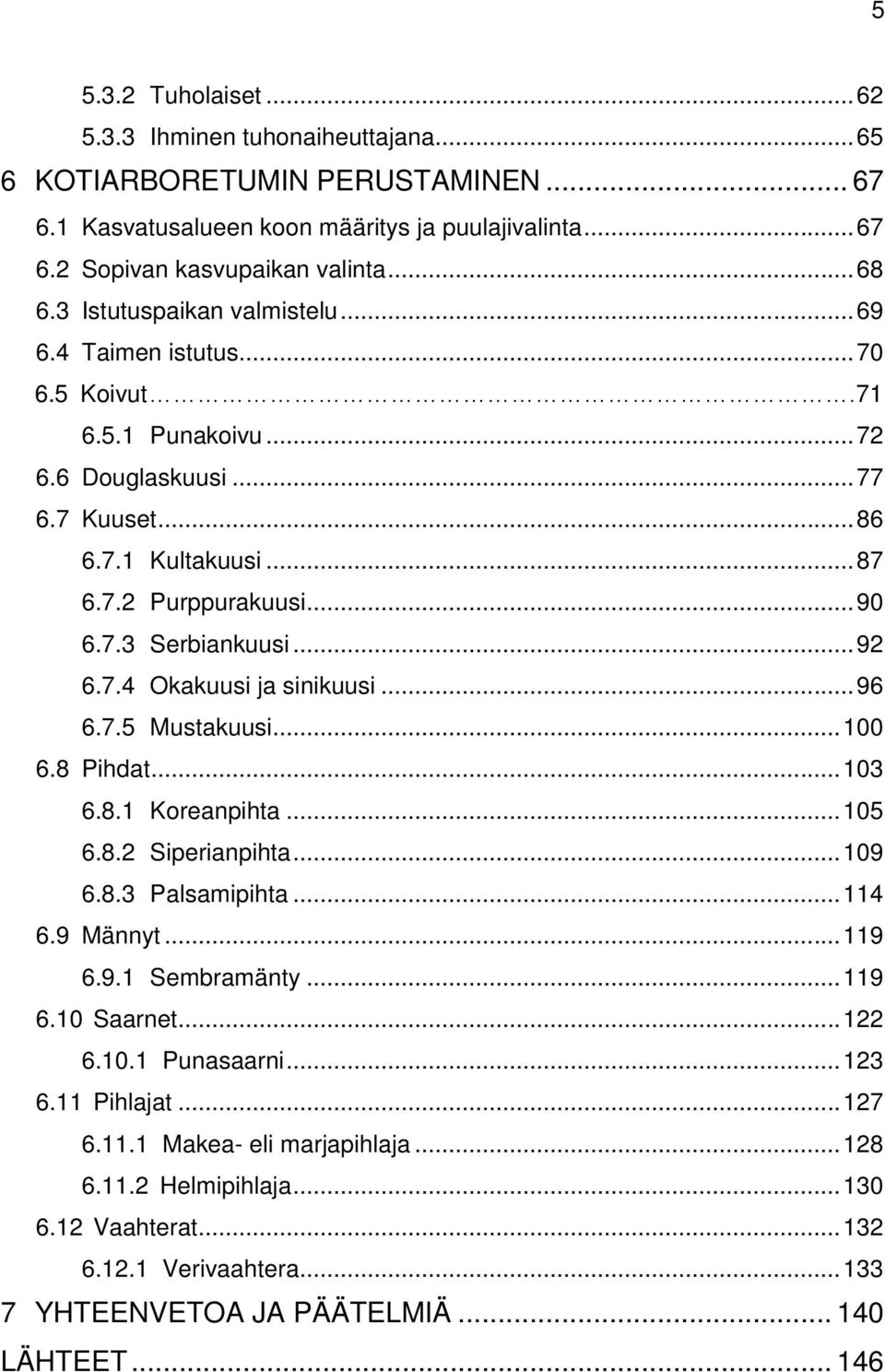 .. 92 6.7.4 Okakuusi ja sinikuusi... 96 6.7.5 Mustakuusi... 100 6.8 Pihdat... 103 6.8.1 Koreanpihta... 105 6.8.2 Siperianpihta... 109 6.8.3 Palsamipihta... 114 6.9 Männyt... 119 6.9.1 Sembramänty.