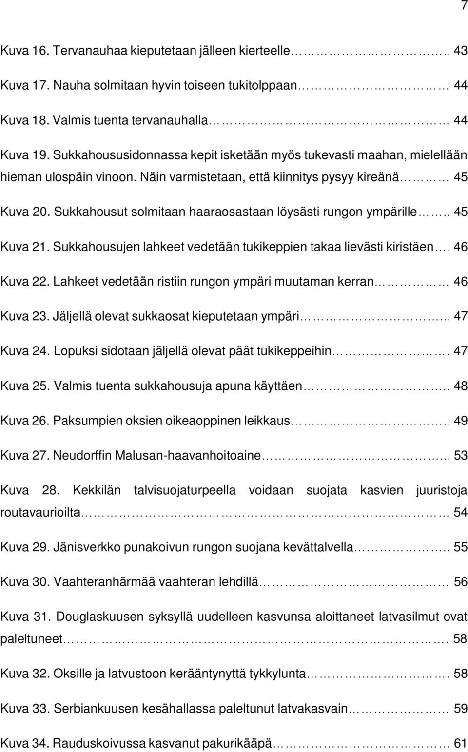 Sukkahousut solmitaan haaraosastaan löysästi rungon ympärille.. 45 Kuva 21. Sukkahousujen lahkeet vedetään tukikeppien takaa lievästi kiristäen. 46 Kuva 22.