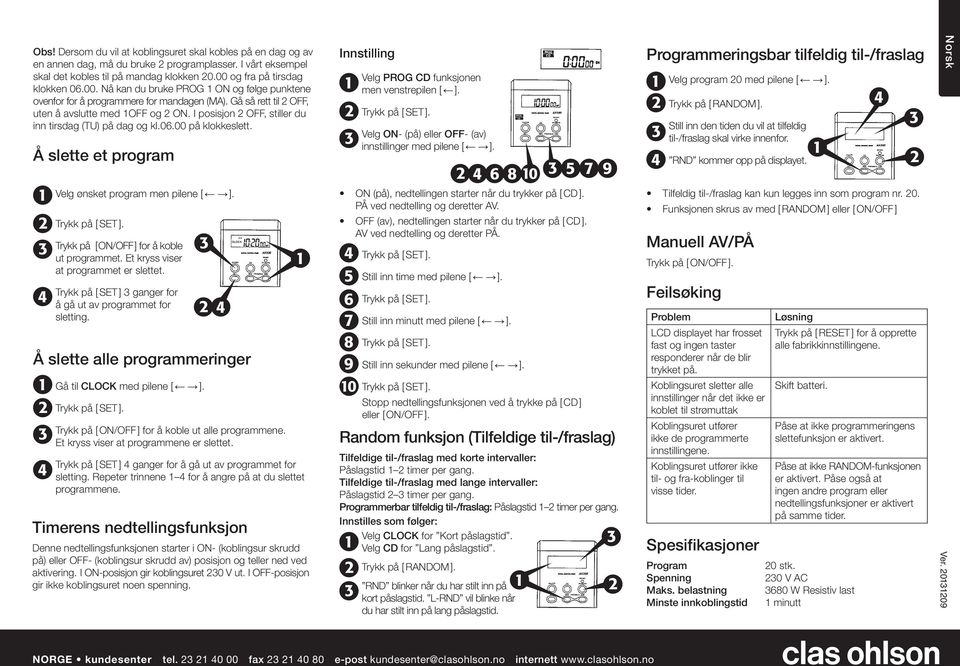 I posisjon OFF, stiller du inn tirsdag (TU) på dag og kl.0.00 på klokkeslett. Å slette et program Velg ønsket program men pilene [ ]. Å slette alle programmeringer Gå til CLOCK med pilene [ ].
