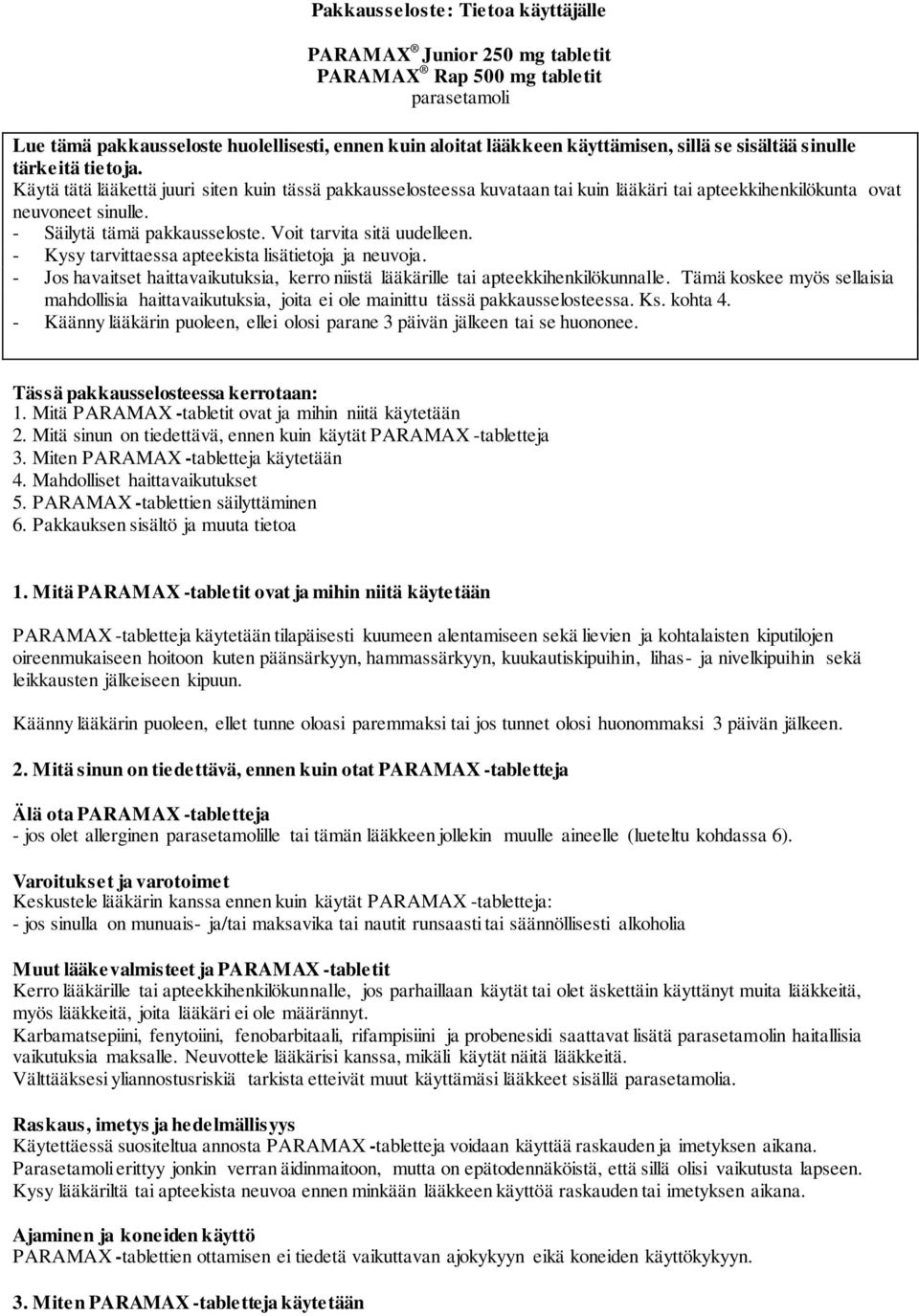 - Säilytä tämä pakkausseloste. Voit tarvita sitä uudelleen. - Kysy tarvittaessa apteekista lisätietoja ja neuvoja.