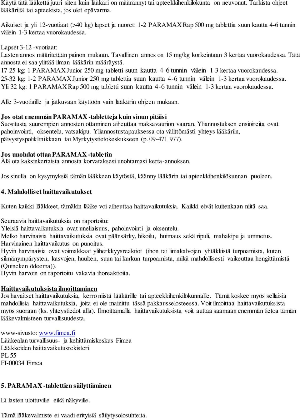 Lapset 3-12 -vuotiaat: Lasten annos määritetään painon mukaan. Tavallinen annos on 15 mg/kg korkeintaan 3 kertaa vuorokaudessa. Tätä annosta ei saa ylittää ilman lääkärin määräystä.